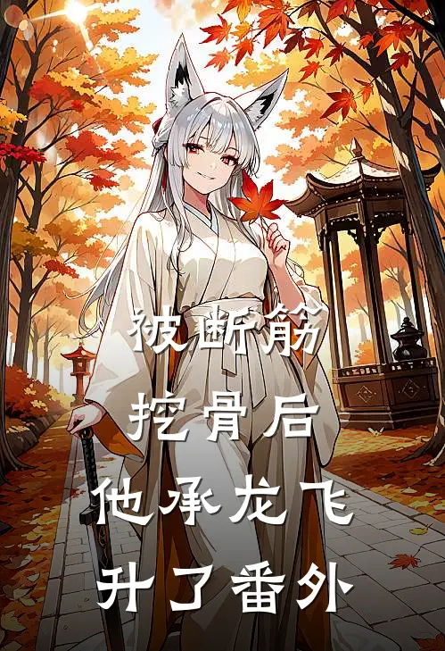 被断筋挖骨后，他承龙飞升了番外