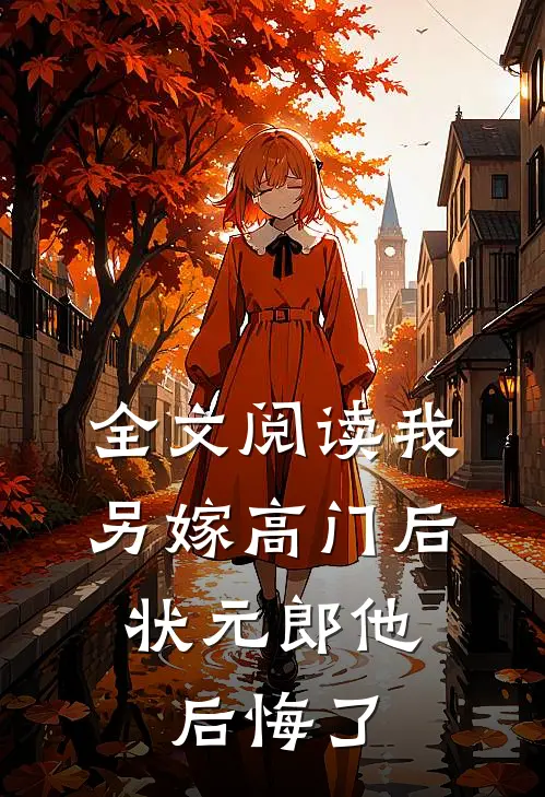 全文阅读我另嫁高门后，状元郎他后悔了