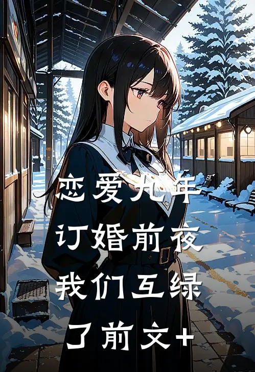 恋爱九年，订婚前夜我们互绿了前文+