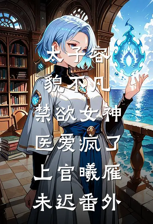 太子容貌不凡，禁欲女神医爱疯了上官曦雁未迟番外