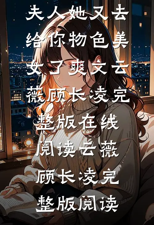 禀告首辅,夫人她又去给你物色美女了爽文