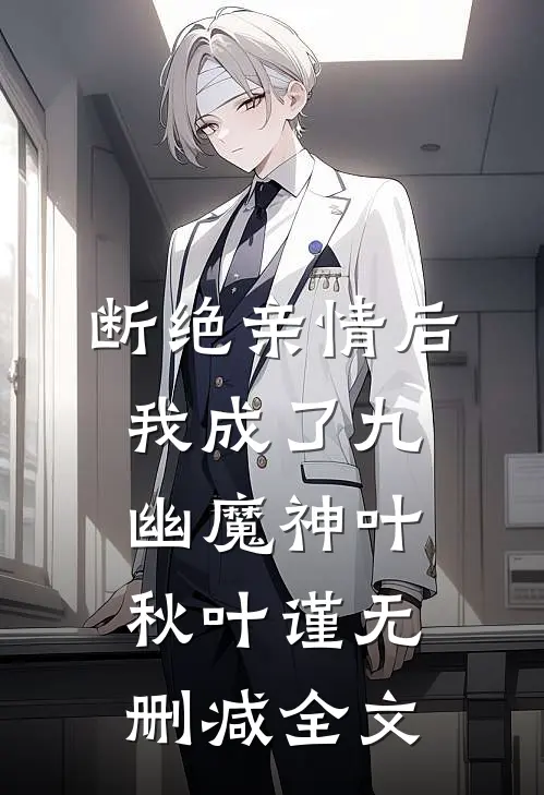 断绝亲情后，我成了九幽魔神叶秋叶谨无删减全文