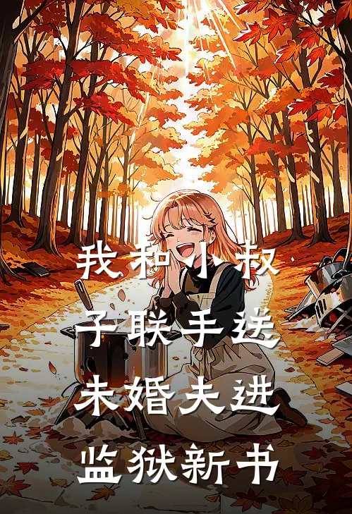 我和小叔子联手送未婚夫进监狱新书