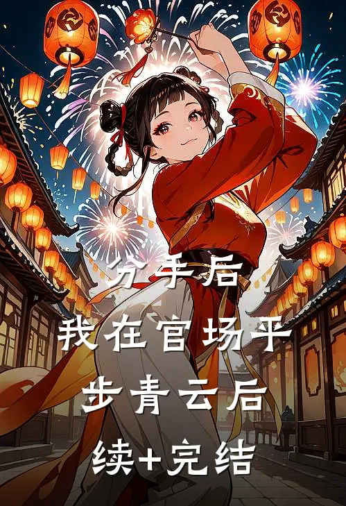 分手后，我在官场平步青云后续+完结