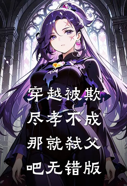 穿越被欺：尽孝不成，那就弑父吧无错版