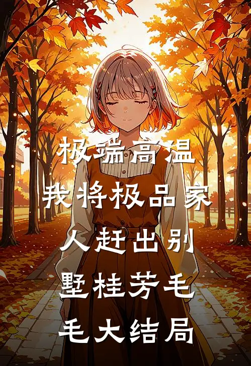 极端高温，我将极品家人赶出别墅桂芳毛毛大结局