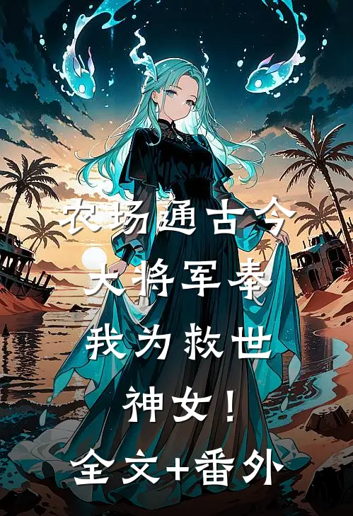 农场通古今，大将军奉我为救世神女！全文+番外