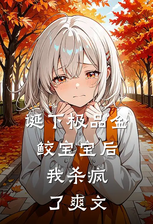 诞下极品金鲛宝宝后，我杀疯了爽文