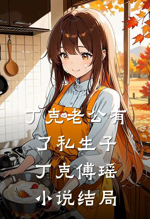 丁克老公有了私生子丁克傅瑶小说结局