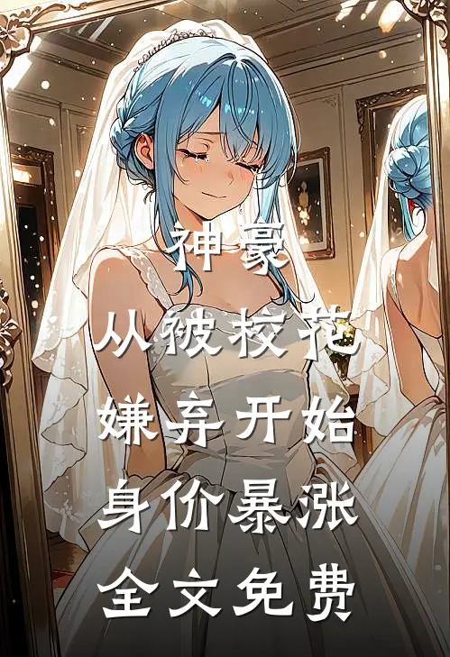 神豪：从被校花嫌弃开始身价暴涨全文免费