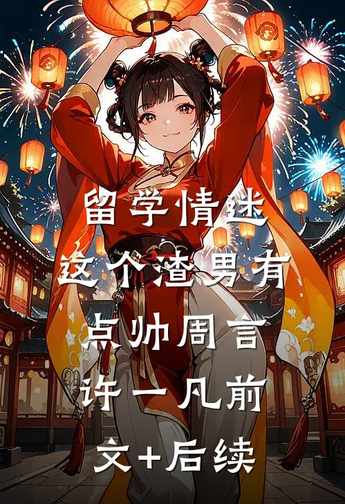 留学情迷，这个渣男有点帅周言许一凡前文+后续