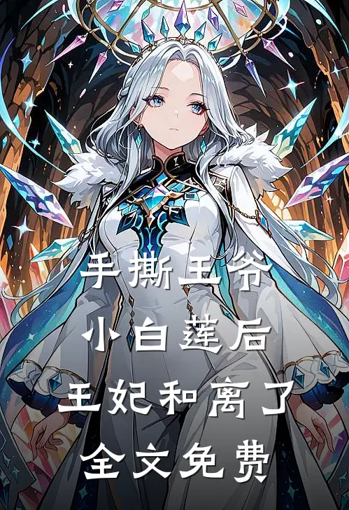 手撕王爷小白莲后，王妃和离了全文免费