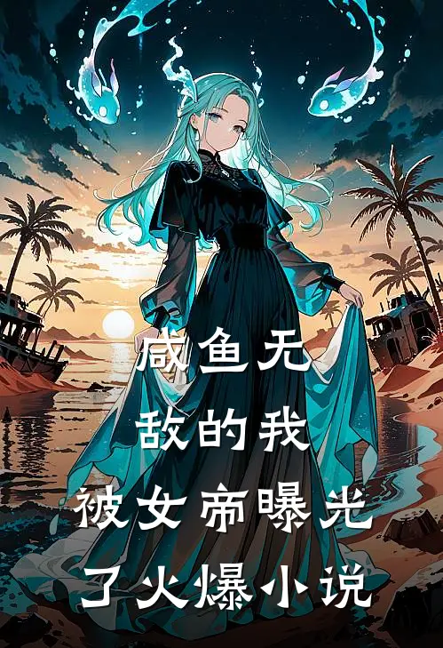 咸鱼无敌的我，被女帝曝光了火爆小说
