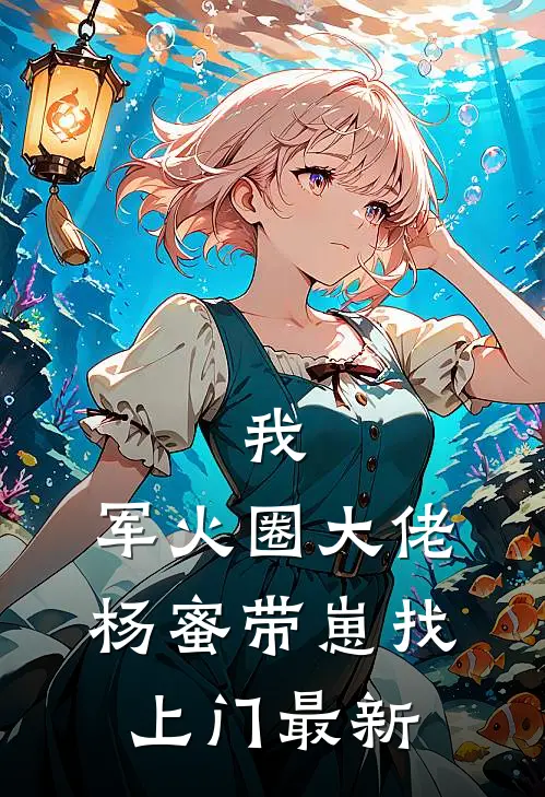 我，军火圈大佬，杨蜜带崽找上门最新