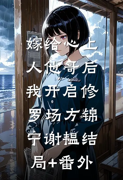 嫁给心上人他哥后，我开启修罗场方锦宁谢韫结局+番外