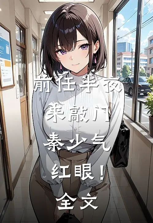 前任半夜来敲门，秦少气红眼！全文