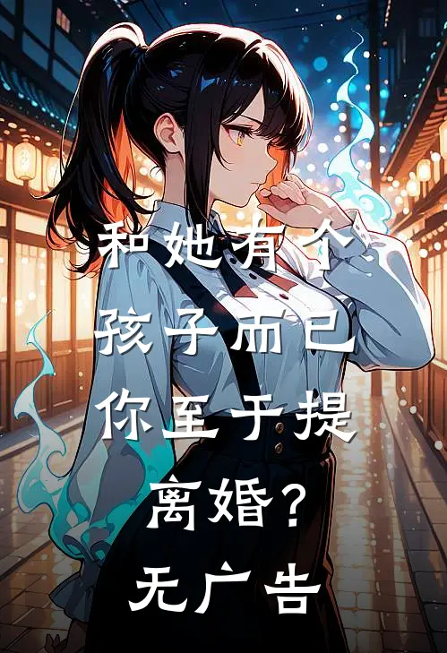 和她有个孩子而已，你至于提离婚？无广告
