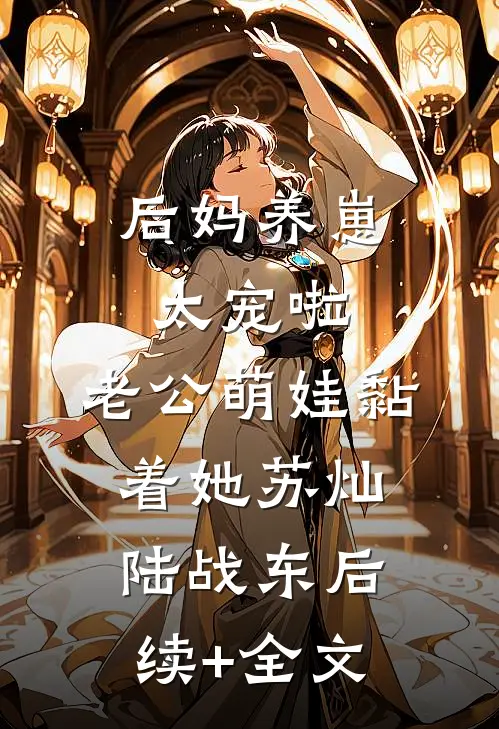 后妈养崽：太宠啦，老公萌娃黏着她苏灿陆战东后续+全文