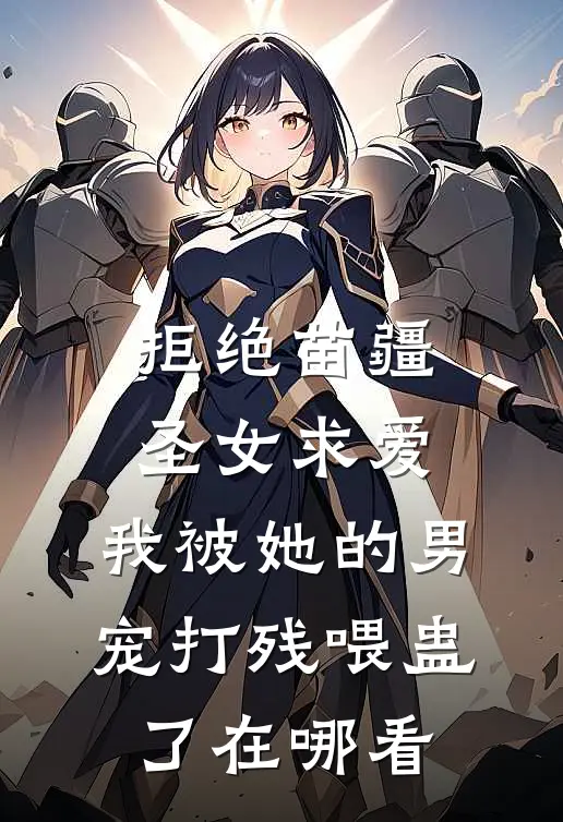 拒绝苗疆圣女求爱，我被她的男宠打残喂蛊了在哪看