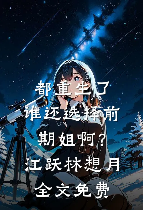都重生了，谁还选择前期姐啊？江跃林想月全文免费