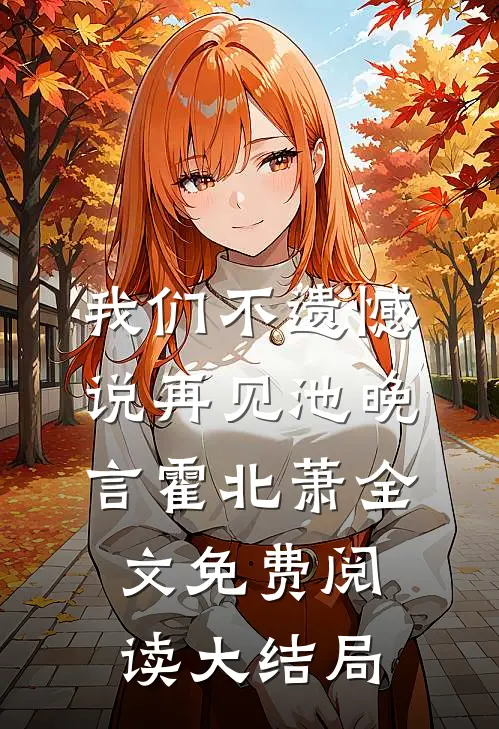 我们不遗憾说再见池晚言霍北萧全文免费阅读大结局