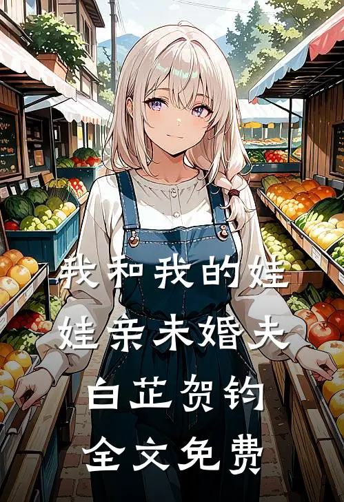 我和我的娃娃亲未婚夫白芷贺钧全文免费