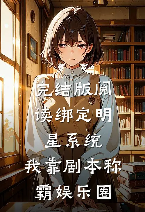 完结版阅读绑定明星系统，我靠剧本称霸娱乐圈