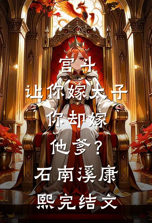 宫斗：让你嫁太子，你却嫁他爹？石南溪康熙完结文