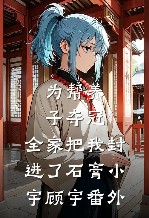 为帮养子夺冠，全家把我封进了石膏小宇顾宇番外