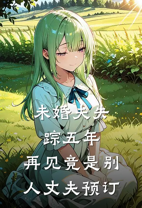 未婚夫失踪五年：再见竟是别人丈夫预订