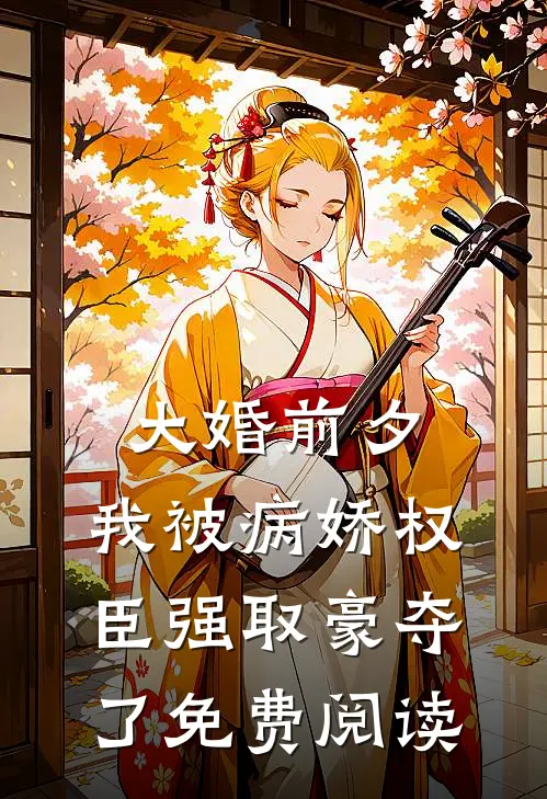 大婚前夕，我被病娇权臣强取豪夺了免费阅读