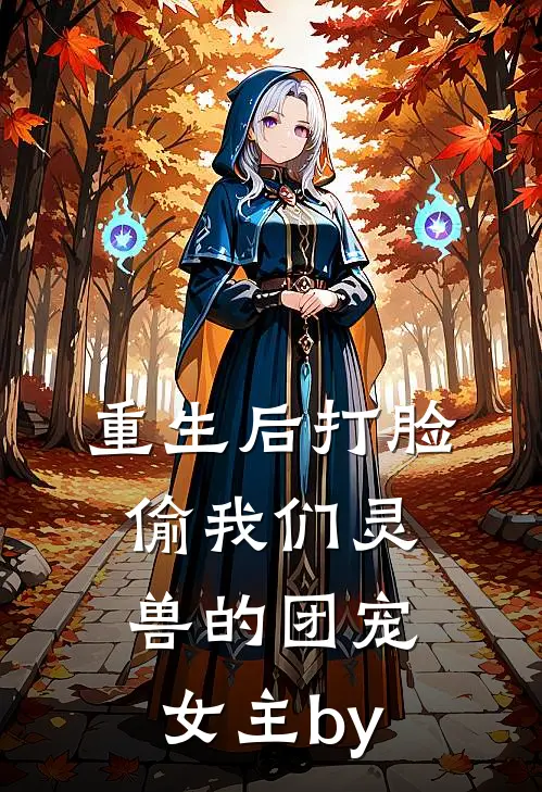 重生后打脸偷我们灵兽的团宠女主by