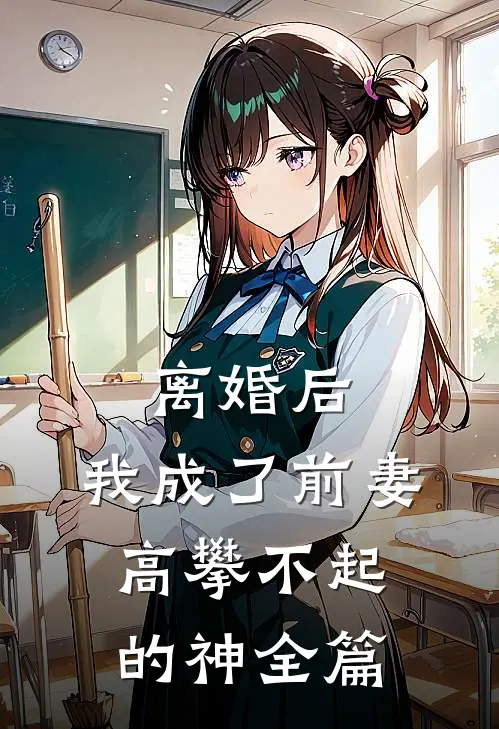 离婚后，我成了前妻高攀不起的神全篇