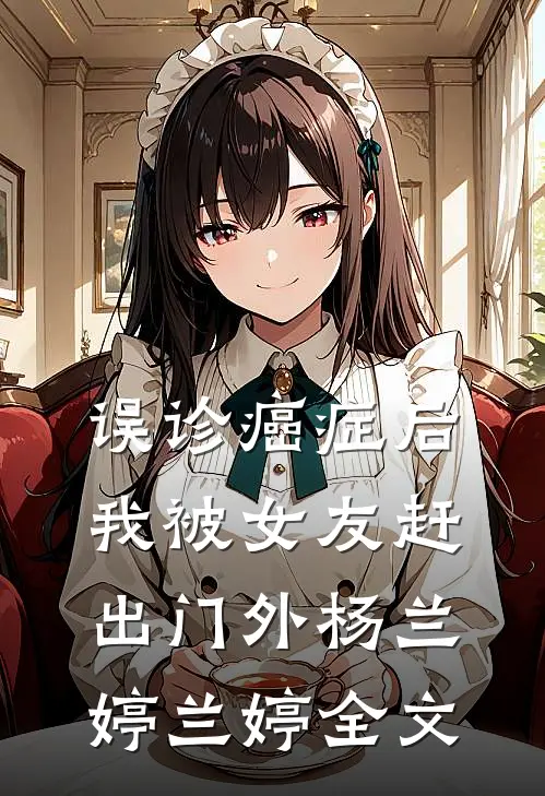 误诊癌症后，我被女友赶出门外杨兰婷兰婷全文