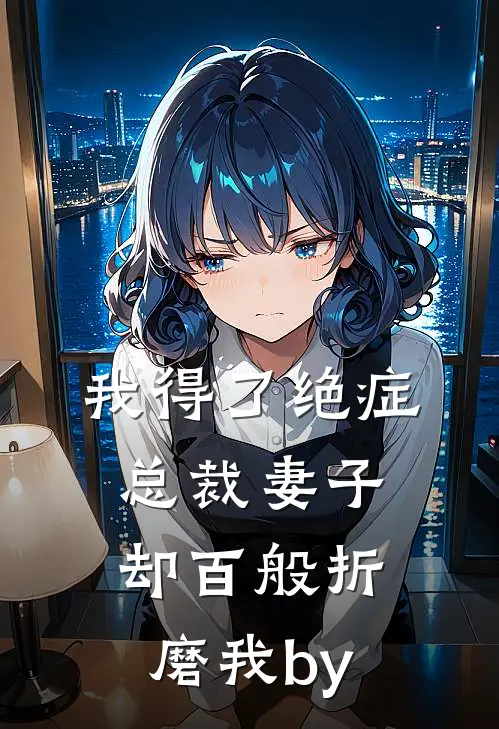 我得了绝症，总裁妻子却百般折磨我by