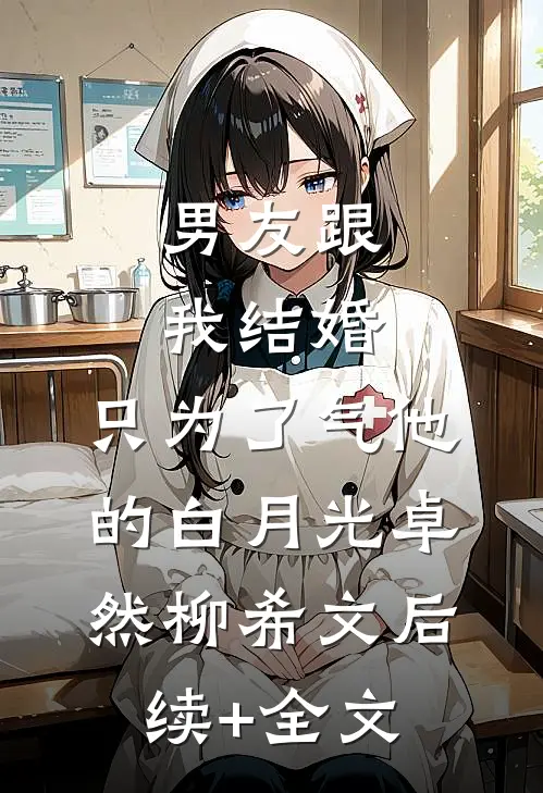 男友跟我结婚，只为了气他的白月光卓然柳希文后续+全文