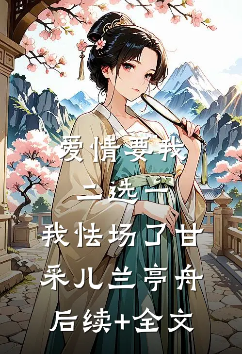 爱情要我二选一，我怯场了甘采儿兰亭舟后续+全文