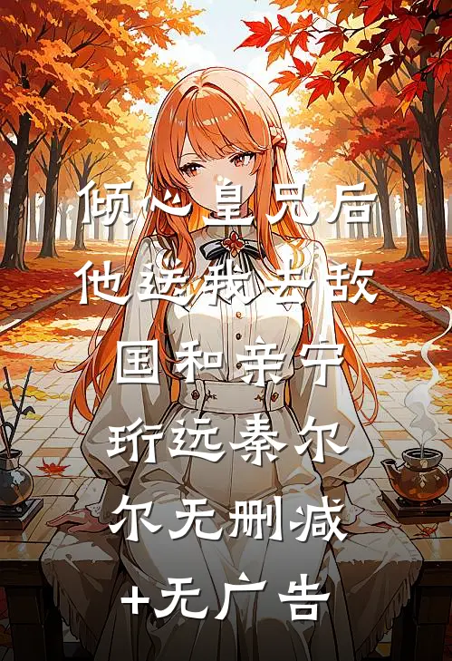 倾心皇兄后，他送我去敌国和亲宁珩远秦尔尔无删减+无广告