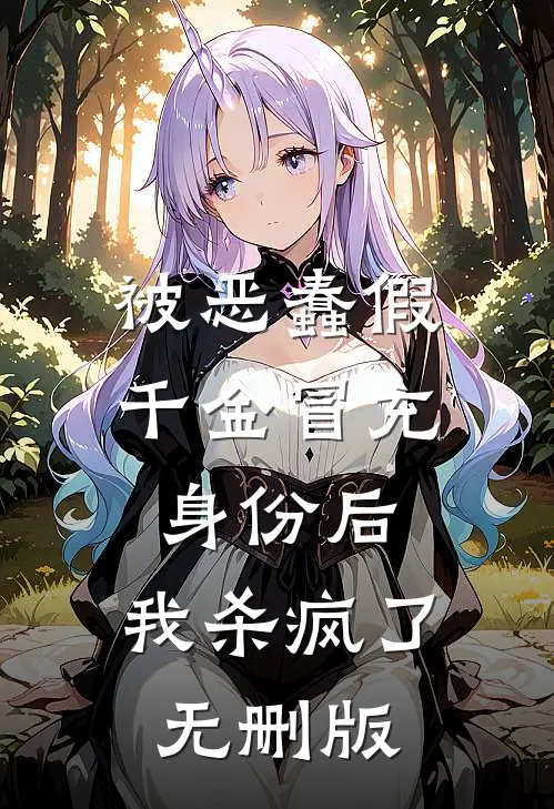 被恶蠢假千金冒充身份后，我杀疯了无删版