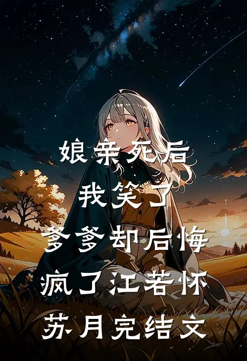 娘亲死后我笑了，爹爹却后悔疯了江若怀苏月完结文