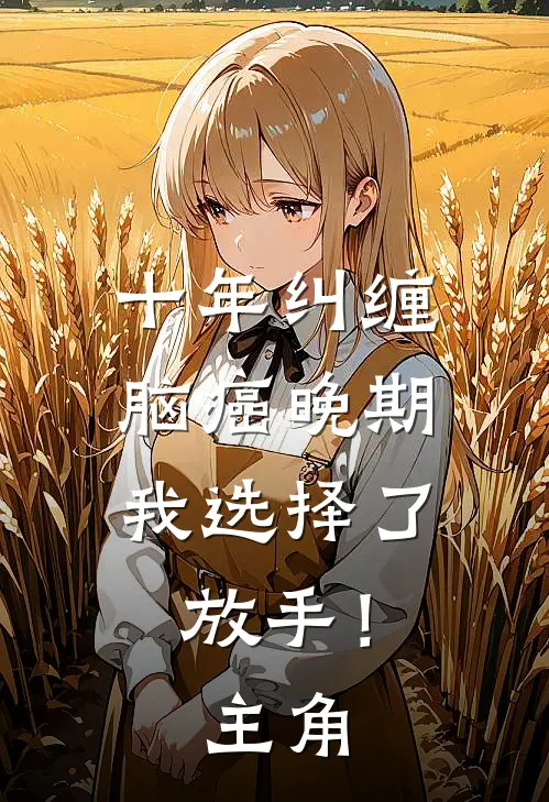 十年纠缠：脑癌晚期，我选择了放手！主角