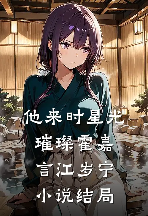 他来时星光璀璨霍嘉言江岁宁小说结局