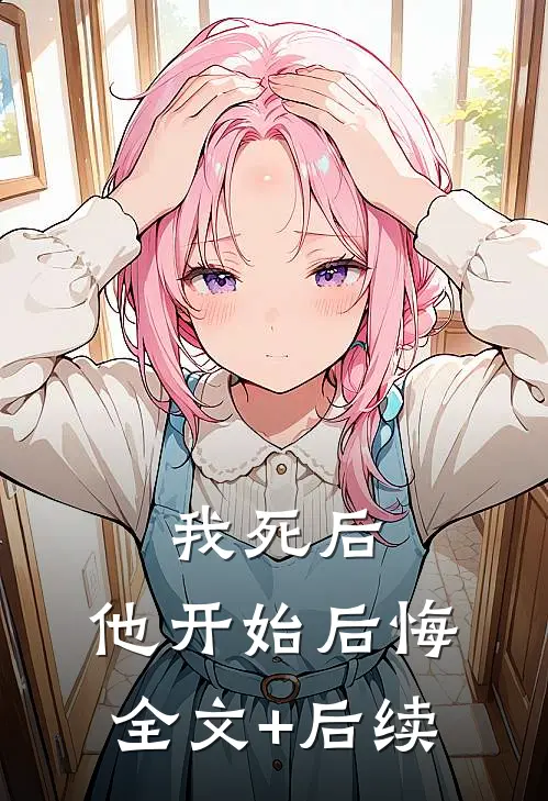 我死后，他开始后悔全文+后续