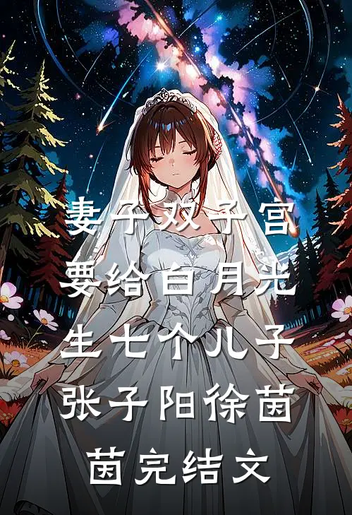 妻子双子宫要给白月光生七个儿子张子阳徐茵茵完结文