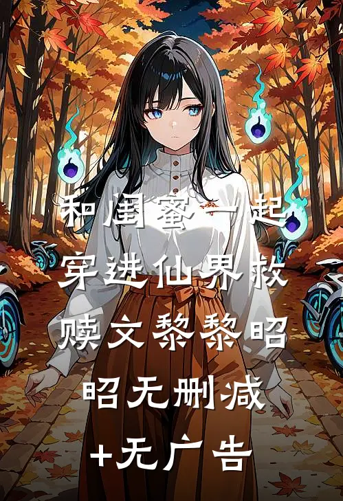 和闺蜜一起穿进仙界救赎文黎黎昭昭无删减+无广告