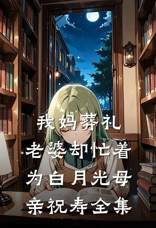 我妈葬礼，老婆却忙着为白月光母亲祝寿全集