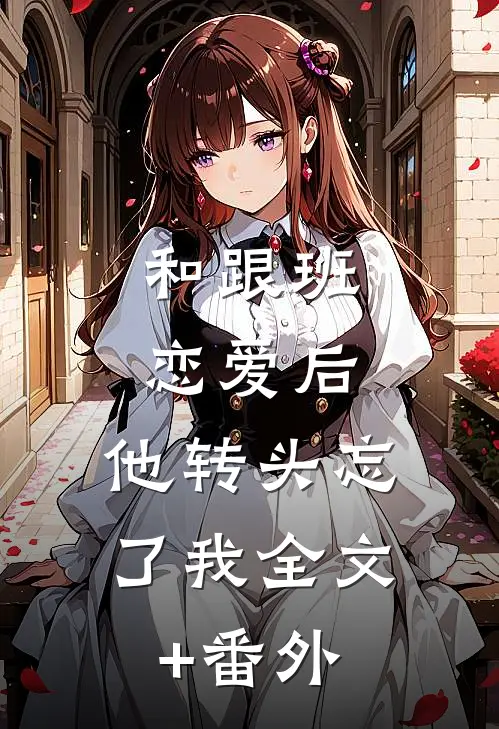 和跟班恋爱后，他转头忘了我全文+番外