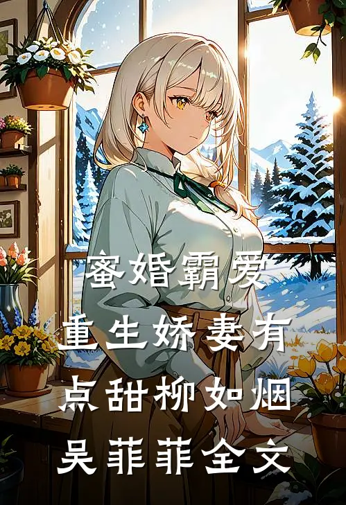 蜜婚霸爱：重生娇妻有点甜柳如烟吴菲菲全文