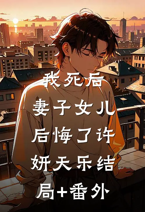 我死后，妻子女儿后悔了许妍天乐结局+番外
