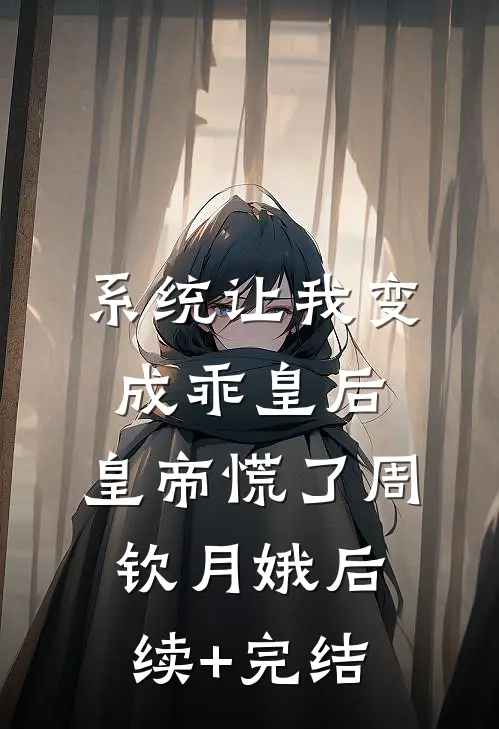 系统让我变成乖皇后，皇帝慌了周钦月娥后续+完结